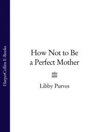 cover of the book How not to be a perfect mother: the crafty mother's guide to a quiet life