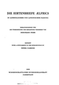 cover of the book Die Hirtenbriefe Aelfrics : in Altenglischer und Lateinischer fassung hrsg. und mit Ubersetzung und Einleitung versehen von Bernhard Fehr ; reprint with a supplement to the introduction by Peter Clemoes.