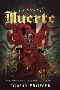 cover of the book La Santa Muerte: unearthing the magic & mysticism of death