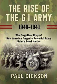 cover of the book The Rise of the G.I. Army, 1940-1941