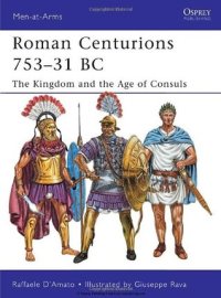 cover of the book Roman Centurions 753–31 BC: The Kingdom and the Age of Consuls