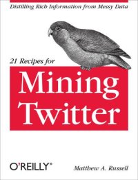 cover of the book 21 recipes for mining Twitter: [distilling rich information from messy data]