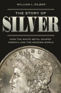 cover of the book The story of silver: how the white metal shaped America and the modern world