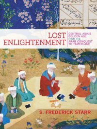 cover of the book Lost enlightenment: Central Asia's golden age: from the arab conquest to Tamerlane