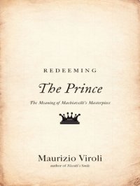 cover of the book Redeeming ''The prince'': the meaning of Machiavelli's masterpiece