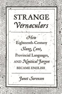 cover of the book Strange vernaculars: how eighteenth-century slang, cant, provincial languages, and nautical jargon became english