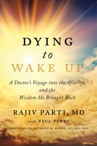 cover of the book Dying to wake up: a doctor's voyage into the afterlife and the wisdom he brought back