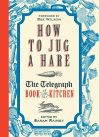 cover of the book How to jug a hare: the Telegraph book of the kitchen