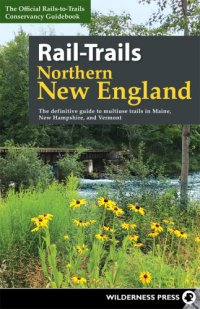 cover of the book Rail-trails: Northern New England: the definitive guide to multiuse trails in Maine, New Hampshire, and Vermont