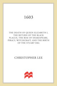 cover of the book 1603: the death of queen elizabeth i, the return of the black plague, the rise of shakespeare, piracy, witchcraft, and the birth of the stuart era