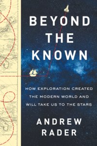 cover of the book Beyond the known: how exploration created the modern world and will take us to the stars