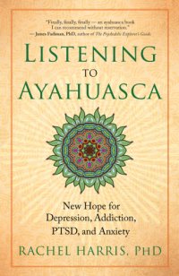 cover of the book Listening to Ayahuasca: new hope for depression, addiction, PTSD, and anxiety