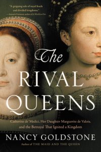 cover of the book The rival queens: Catherine de' Medici, her daughter Marguerite de Valois, and the betrayal that ignited a kingdom