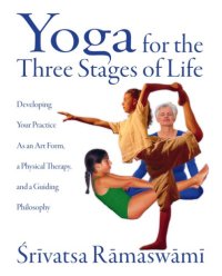 cover of the book Yoga for the three stages of life: developing your practice as an art form, a physical therapy, and a guiding philosophy