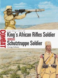 cover of the book King's African Rifles Soldier vs Schutztruppe Soldier: East Africa 1917–18