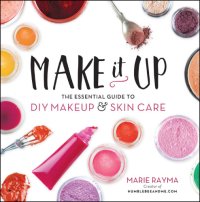 cover of the book Make it up: the essential guide to DIY makeup & skin care