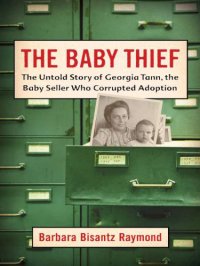 cover of the book The Baby Thief: the Untold Story of Georgia Tann, the Baby Seller Who Corrupted Adoption