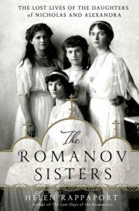 cover of the book The Romanov Sisters: The Lost Lives of the Daughters of Nicholas and Alexandra