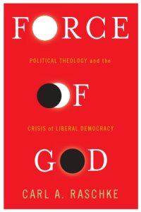 cover of the book Force of God: political theology and the crisis of liberal democracy