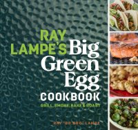 cover of the book Ray lampe's big green egg cookbook: Grill, Smoke, Bake & Roast