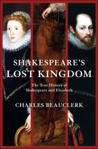 cover of the book Shakespeare's Lost Kingdom: the True History Of Shakespeare And Elizabeth