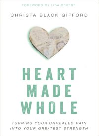 cover of the book Heart made whole: turning your unhealed pain into your greatest strength