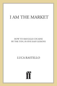 cover of the book I am the market: how to smuggle cocaine by the ton, in five easy lessons