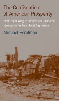 cover of the book The Confiscation Of American Prosperity: From Right-Wing Extremism And Economic Ideology To The Next Great Depression