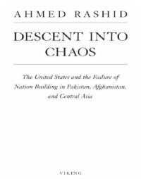 cover of the book Descent into chaos: the US and the failure of nation building in Pakistan, Afghanistan, and Central Asia