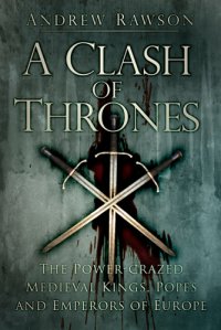 cover of the book A clash of thrones: the power-crazed medieval kings, Popes and emperors of Europe