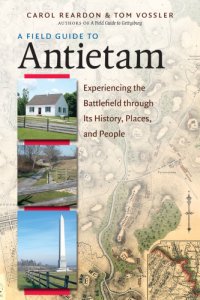 cover of the book A field guide to Antietam: experiencing the battlefield through its history, places, & people