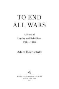 cover of the book To End All Wars: A Story of Loyalty and Rebellion, 1914-1918