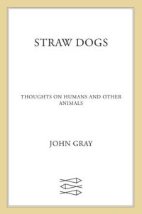 cover of the book Straw Dogs: Thoughts on Humans and Other Animals