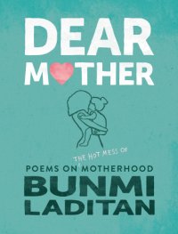 cover of the book Dear mother poems on the hot mess of motherhood