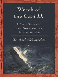 cover of the book Wreck of the Carl D.: A True Story of Loss, Survival, and Rescue at Sea