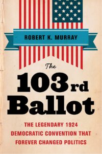 cover of the book The 103rd ballot: the legendary 1924 democratic convention that forever changed politics