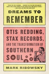 cover of the book Dreams to remember: Otis Redding, Stax Records, and the transformation of Southern soul