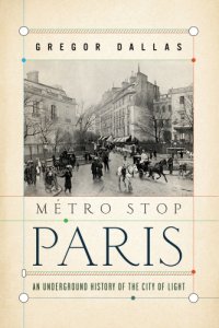 cover of the book Metro stop paris: an underground history of the city of light