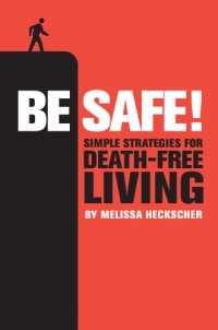 cover of the book Be Safe!: Simple Strategies For Death-Free Living