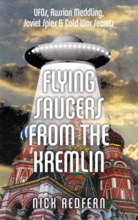 cover of the book Flying saucers from the Kremilin: UFOs, Russian meddling, Soviet spies & Cold War secrets