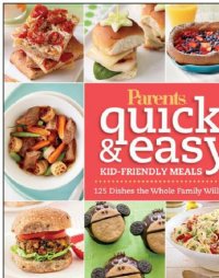 cover of the book Parents magazine quick & easy kid-friendly meals: 100+ recipes your whole familywill love