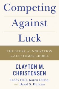 cover of the book Competing against luck: the story of innovation and customer choice