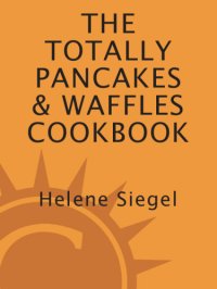 cover of the book Totally Pancakes and Waffles Cookbook