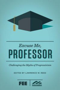 cover of the book Excuse me, professor: challenging the myths of progressivism