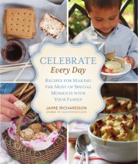 cover of the book Celebrate every day: recipes for making the most of special moments with your family