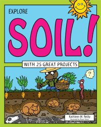 cover of the book Explore Soil!: With 25 Great Projects