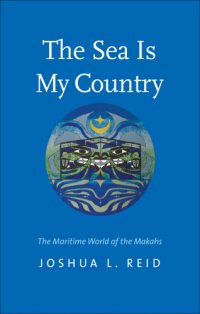 cover of the book The sea is my country: the maritime world of the Makahs, an indigenous borderlands people