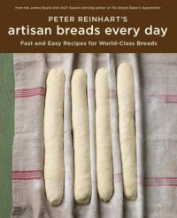 cover of the book Peter Reinhart's Artisan Breads Every Day: Fast and Easy Recipes for World-Class Breads