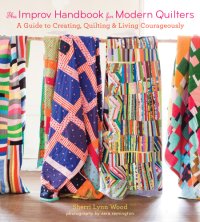 cover of the book The improv handbook for modern quilters: a guide to creating, quilting, and living courageously