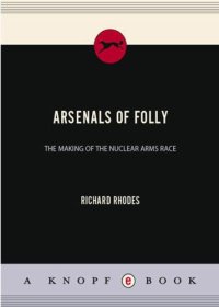 cover of the book Arsenals of Folly The Making of the Nuclear Arms Race Richard Rhodes